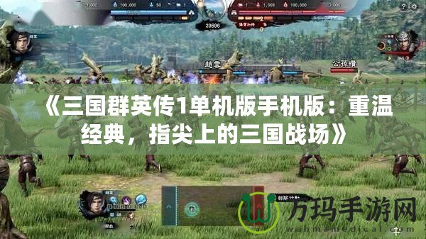 《三國群英傳1單機(jī)版手機(jī)版：重溫經(jīng)典，指尖上的三國戰(zhàn)場》
