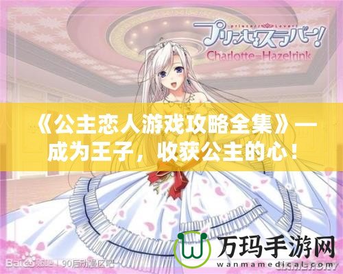 《公主戀人游戲攻略全集》—成為王子，收獲公主的心！