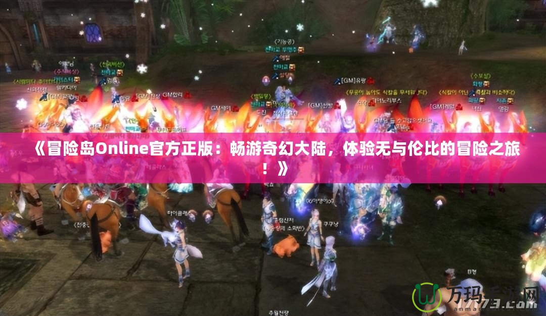 《冒險(xiǎn)島Online官方正版：暢游奇幻大陸，體驗(yàn)無與倫比的冒險(xiǎn)之旅！》