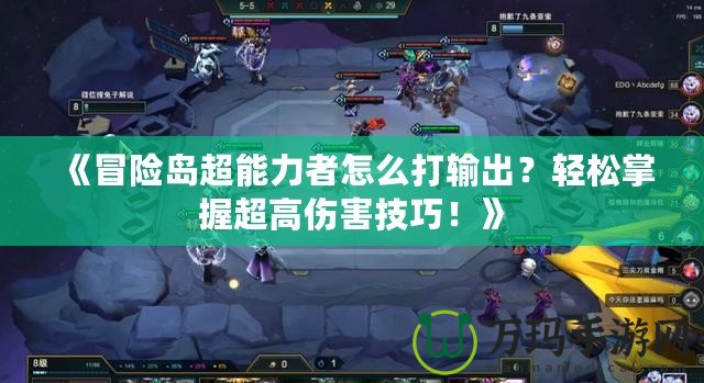 《冒險島超能力者怎么打輸出？輕松掌握超高傷害技巧！》