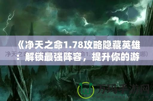 《凈天之命1.78攻略隱藏英雄:解鎖最強陣容,提升你的游戲?qū)嵙Α? title=