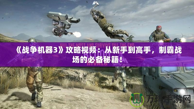 《戰(zhàn)爭機(jī)器3》攻略視頻：從新手到高手，制霸戰(zhàn)場的必備秘籍！