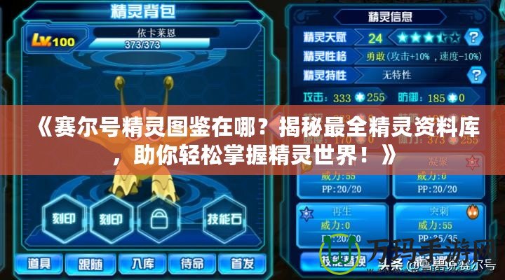 《賽爾號精靈圖鑒在哪？揭秘最全精靈資料庫，助你輕松掌握精靈世界！》