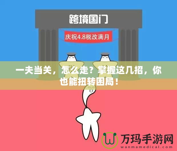 一夫當(dāng)關(guān)，怎么走？掌握這幾招，你也能扭轉(zhuǎn)困局！