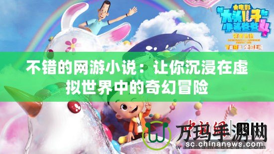 不錯(cuò)的網(wǎng)游小說：讓你沉浸在虛擬世界中的奇幻冒險(xiǎn)