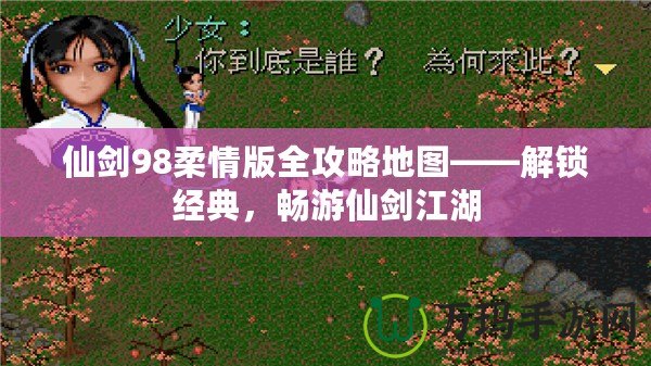 仙劍98柔情版全攻略地圖——解鎖經(jīng)典，暢游仙劍江湖