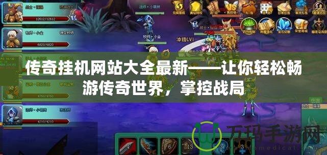 傳奇掛機網站大全最新——讓你輕松暢游傳奇世界，掌控戰(zhàn)局