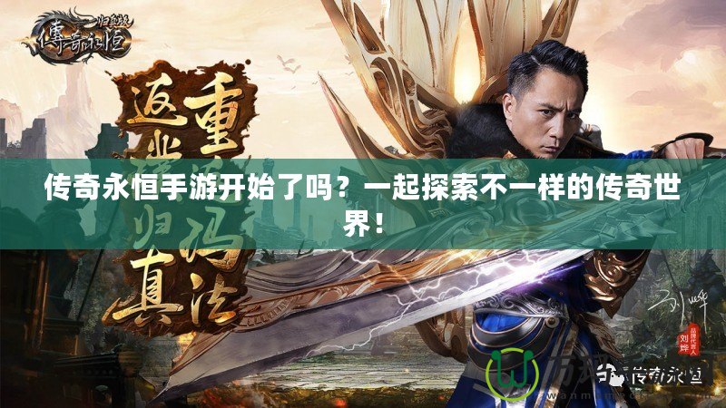 傳奇永恒手游開(kāi)始了嗎？一起探索不一樣的傳奇世界！