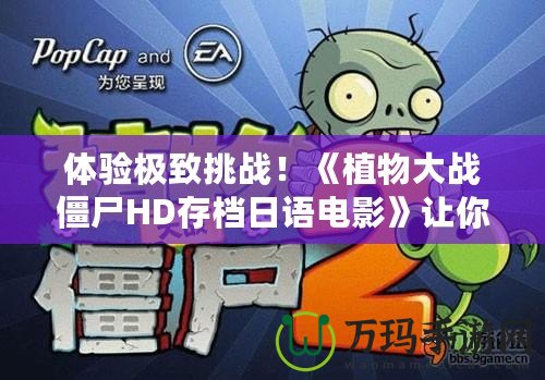 體驗(yàn)極致挑戰(zhàn)！《植物大戰(zhàn)僵尸HD存檔日語電影》讓你重溫經(jīng)典，暢享新玩法