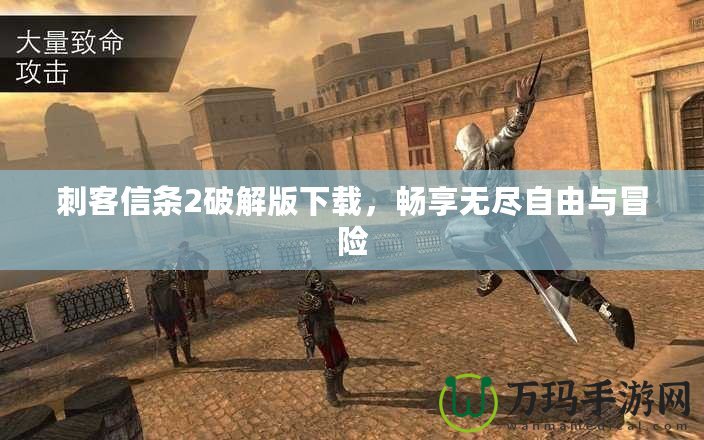 刺客信條2破解版下載，暢享無(wú)盡自由與冒險(xiǎn)