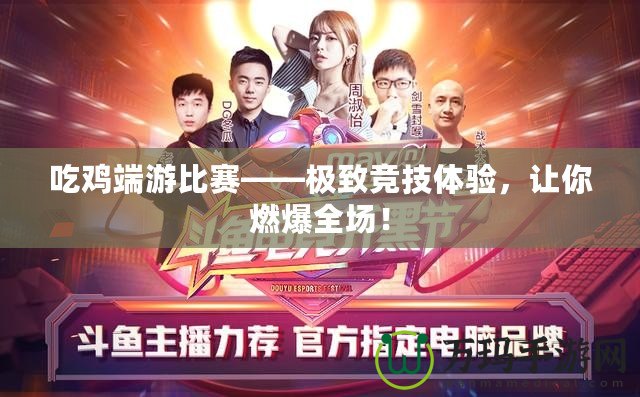 吃雞端游比賽——極致競技體驗(yàn)，讓你燃爆全場！
