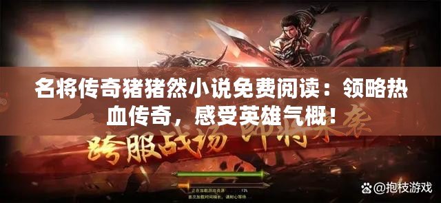 名將傳奇豬豬然小說免費閱讀：領略熱血傳奇，感受英雄氣概！