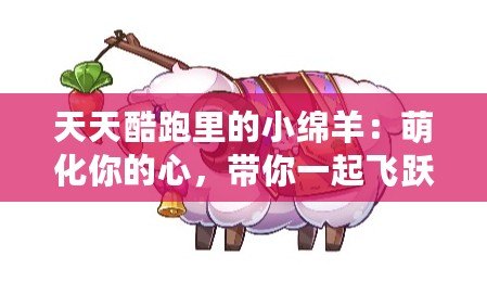 天天酷跑里的小綿羊：萌化你的心，帶你一起飛躍夢(mèng)想