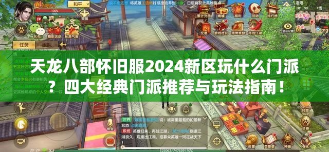 天龍八部懷舊服2024新區(qū)玩什么門派？四大經(jīng)典門派推薦與玩法指南！