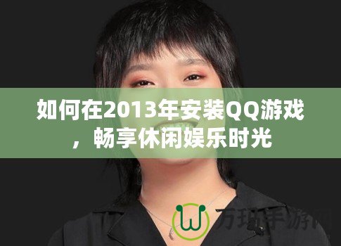 如何在2013年安裝QQ游戲，暢享休閑娛樂時光