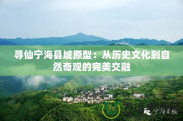 尋仙寧海縣城原型：從歷史文化到自然奇觀的完美交融