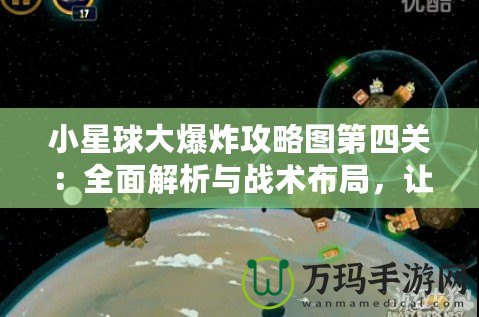 小星球大爆炸攻略圖第四關(guān)：全面解析與戰(zhàn)術(shù)布局，讓你輕松通關(guān)