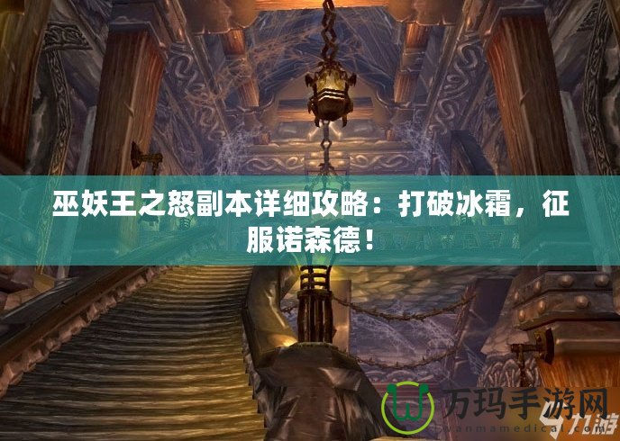 巫妖王之怒副本詳細(xì)攻略：打破冰霜，征服諾森德！
