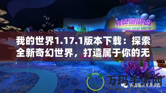 我的世界1.17.1版本下載：探索全新奇幻世界，打造屬于你的無盡冒險