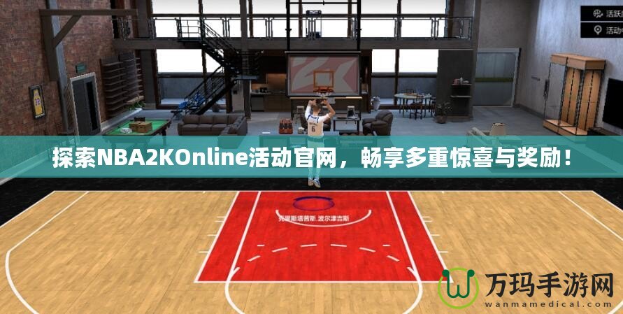 探索NBA2KOnline活動(dòng)官網(wǎng)，暢享多重驚喜與獎(jiǎng)勵(lì)！