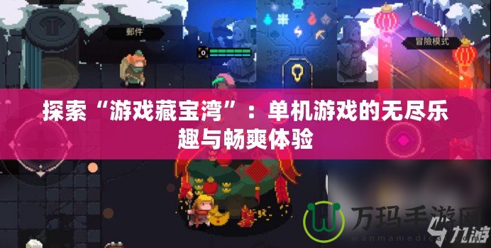 探索“游戲藏寶灣”：?jiǎn)螜C(jī)游戲的無盡樂趣與暢爽體驗(yàn)