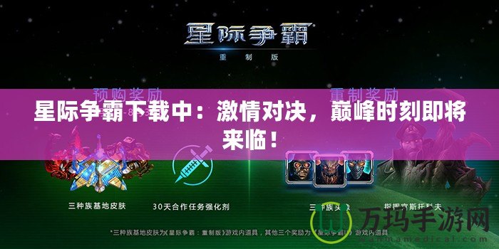 星際爭霸下載中：激情對決，巔峰時刻即將來臨！