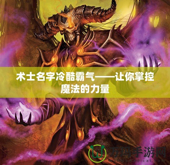 術(shù)士名字冷酷霸氣——讓你掌控魔法的力量
