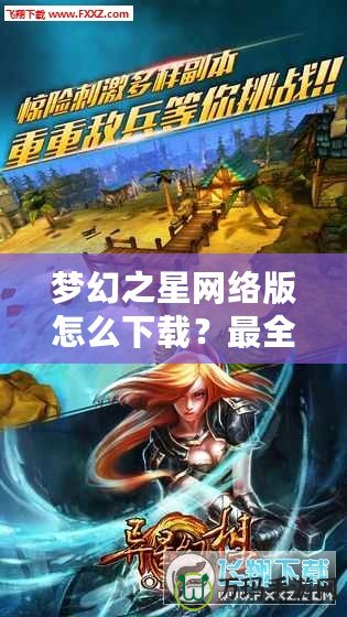 夢幻之星網(wǎng)絡(luò)版怎么下載？最全教程教你輕松上手！