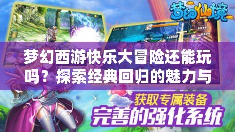夢幻西游快樂大冒險還能玩嗎？探索經(jīng)典回歸的魅力與樂趣