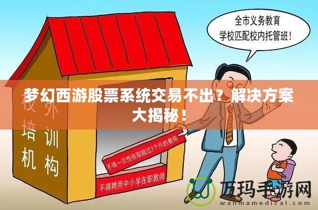 夢(mèng)幻西游股票系統(tǒng)交易不出？解決方案大揭秘！