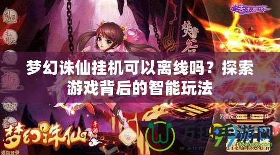 夢(mèng)幻誅仙掛機(jī)可以離線嗎？探索游戲背后的智能玩法
