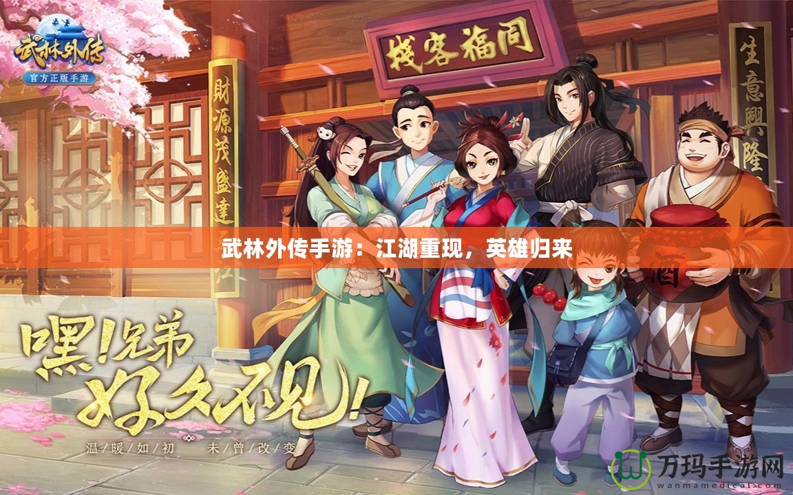 武林外傳手游：江湖重現(xiàn)，英雄歸來