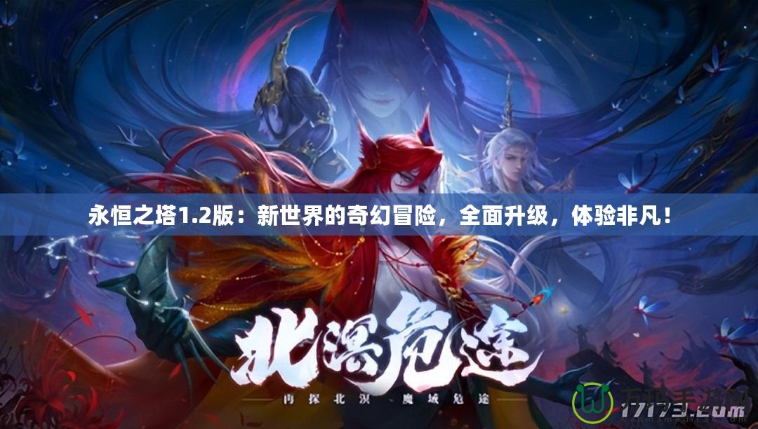 永恒之塔1.2版：新世界的奇幻冒險(xiǎn)，全面升級(jí)，體驗(yàn)非凡！