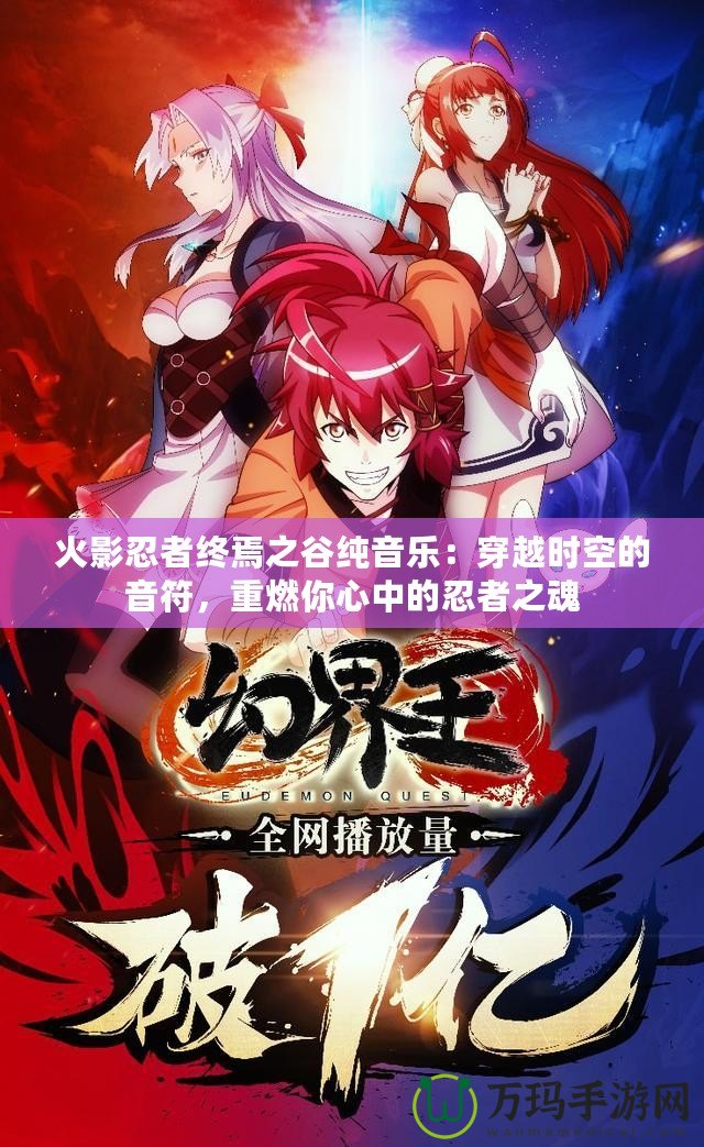 火影忍者終焉之谷純音樂：穿越時(shí)空的音符，重燃你心中的忍者之魂