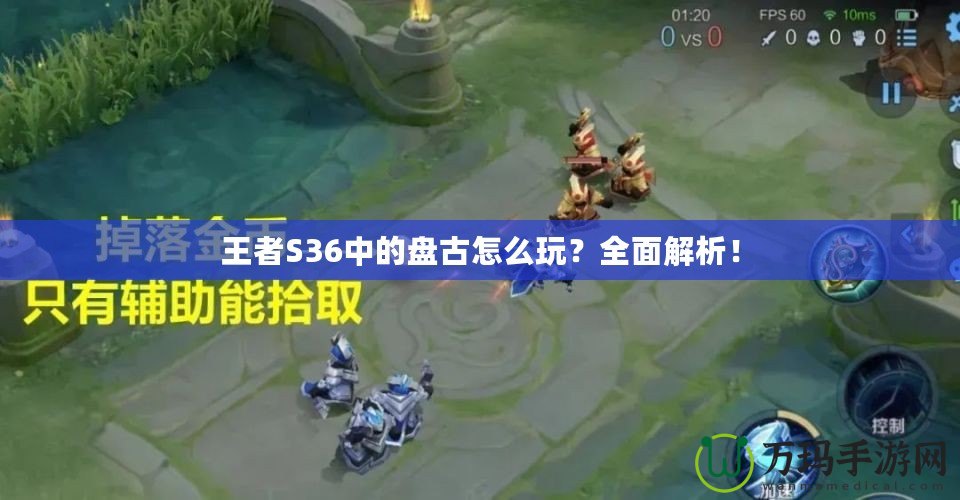 王者S36中的盤古怎么玩？全面解析！