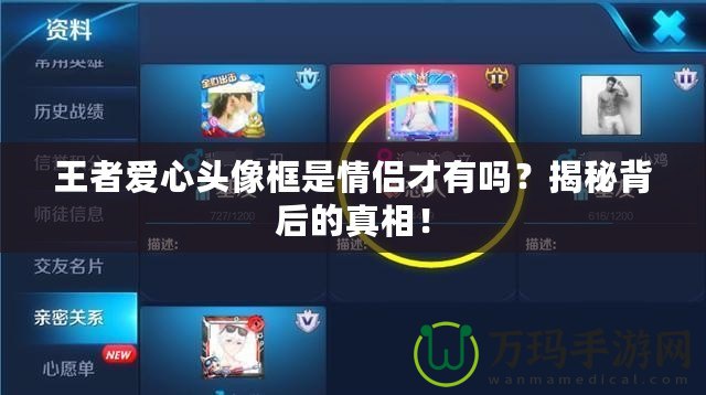 王者愛心頭像框是情侶才有嗎？揭秘背后的真相！