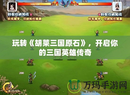 玩轉(zhuǎn)《胡萊三國(guó)原石》，開啟你的三國(guó)英雄傳奇