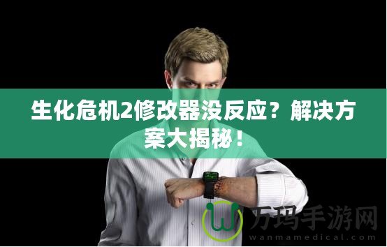 生化危機(jī)2修改器沒反應(yīng)？解決方案大揭秘！