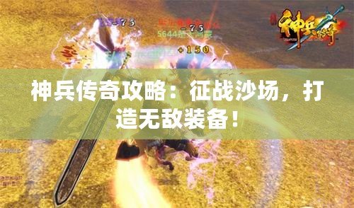 神兵傳奇攻略：征戰(zhàn)沙場，打造無敵裝備！