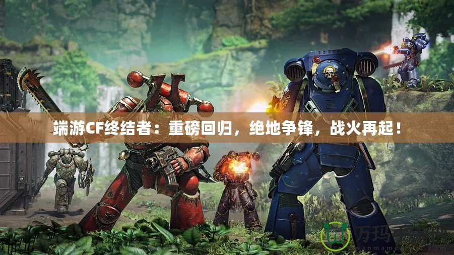 端游CF終結(jié)者：重磅回歸，絕地爭鋒，戰(zhàn)火再起！