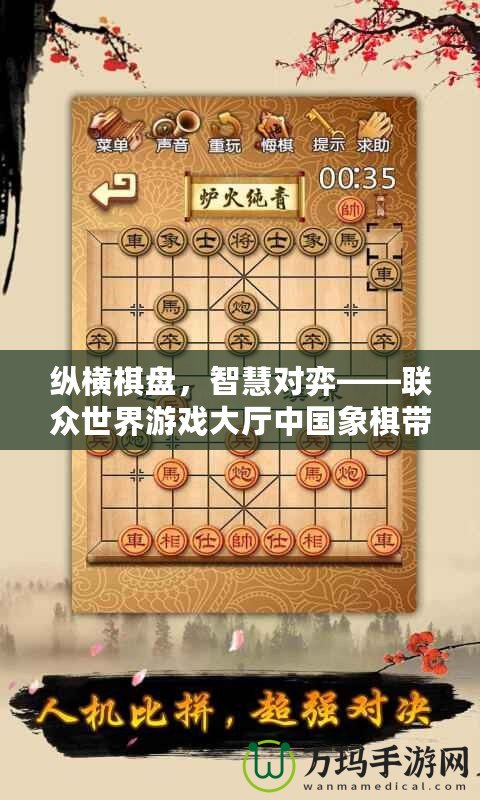 縱橫棋盤，智慧對(duì)弈——聯(lián)眾世界游戲大廳中國(guó)象棋帶你體驗(yàn)經(jīng)典對(duì)決