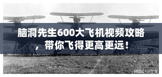 腦洞先生600大飛機(jī)視頻攻略，帶你飛得更高更遠(yuǎn)！
