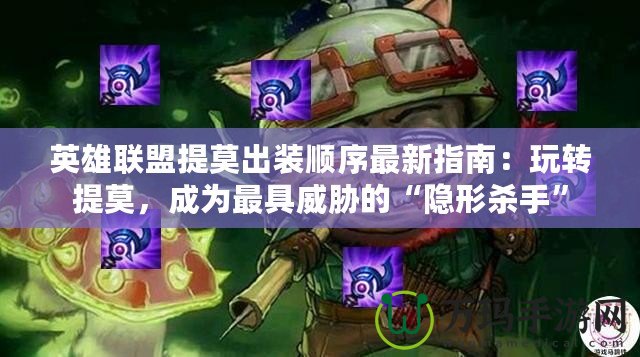 英雄聯(lián)盟提莫出裝順序最新指南：玩轉(zhuǎn)提莫，成為最具威脅的“隱形殺手”