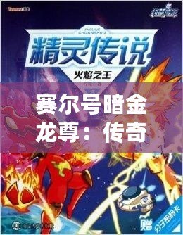 賽爾號暗金龍尊：傳奇之力與至尊榮耀的完美融合