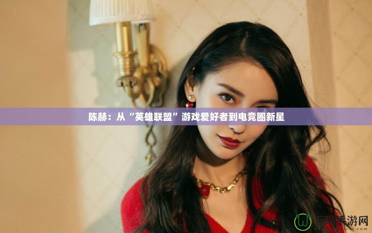 陳赫:從“英雄聯(lián)盟”游戲愛好者到電競?cè)π滦? title=