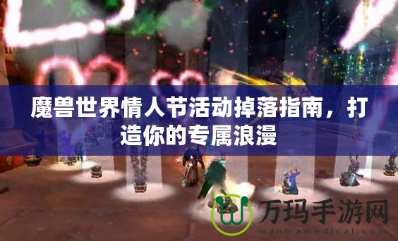 魔獸世界情人節(jié)活動(dòng)掉落指南，打造你的專屬浪漫