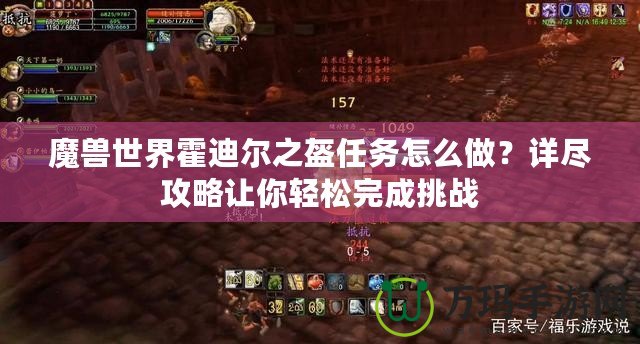 魔獸世界霍迪爾之盔任務(wù)怎么做？詳盡攻略讓你輕松完成挑戰(zhàn)