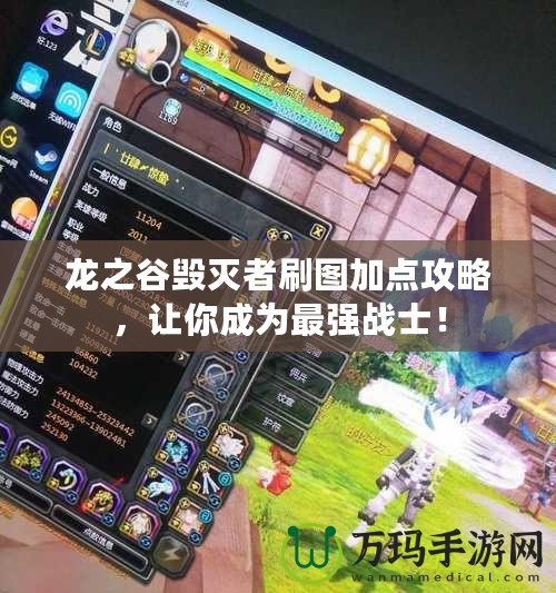 龍之谷毀滅者刷圖加點(diǎn)攻略，讓你成為最強(qiáng)戰(zhàn)士！