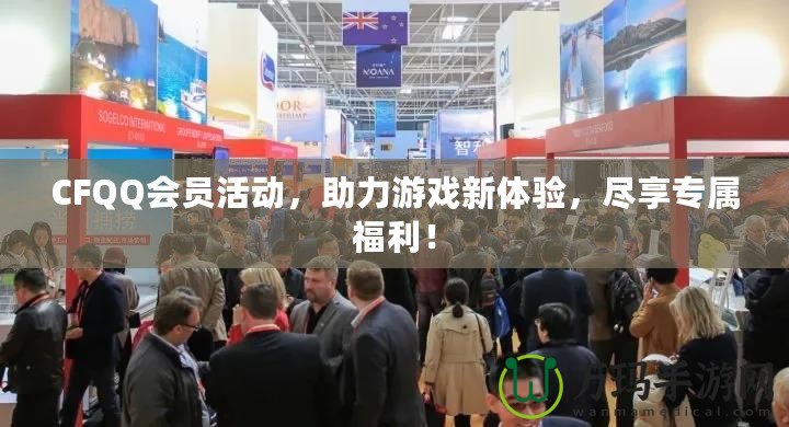 CFQQ會(huì)員活動(dòng)，助力游戲新體驗(yàn)，盡享專屬福利！