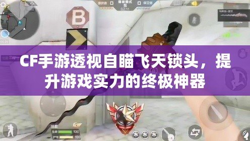 CF手游透視自瞄飛天鎖頭，提升游戲?qū)嵙Φ慕K極神器
